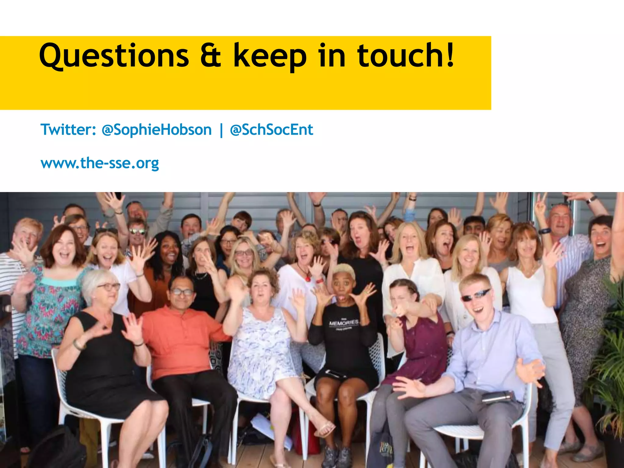 Questions & keep in touch!
Twitter: @SophieHobson | @SchSocEnt
www.the-sse.org
 