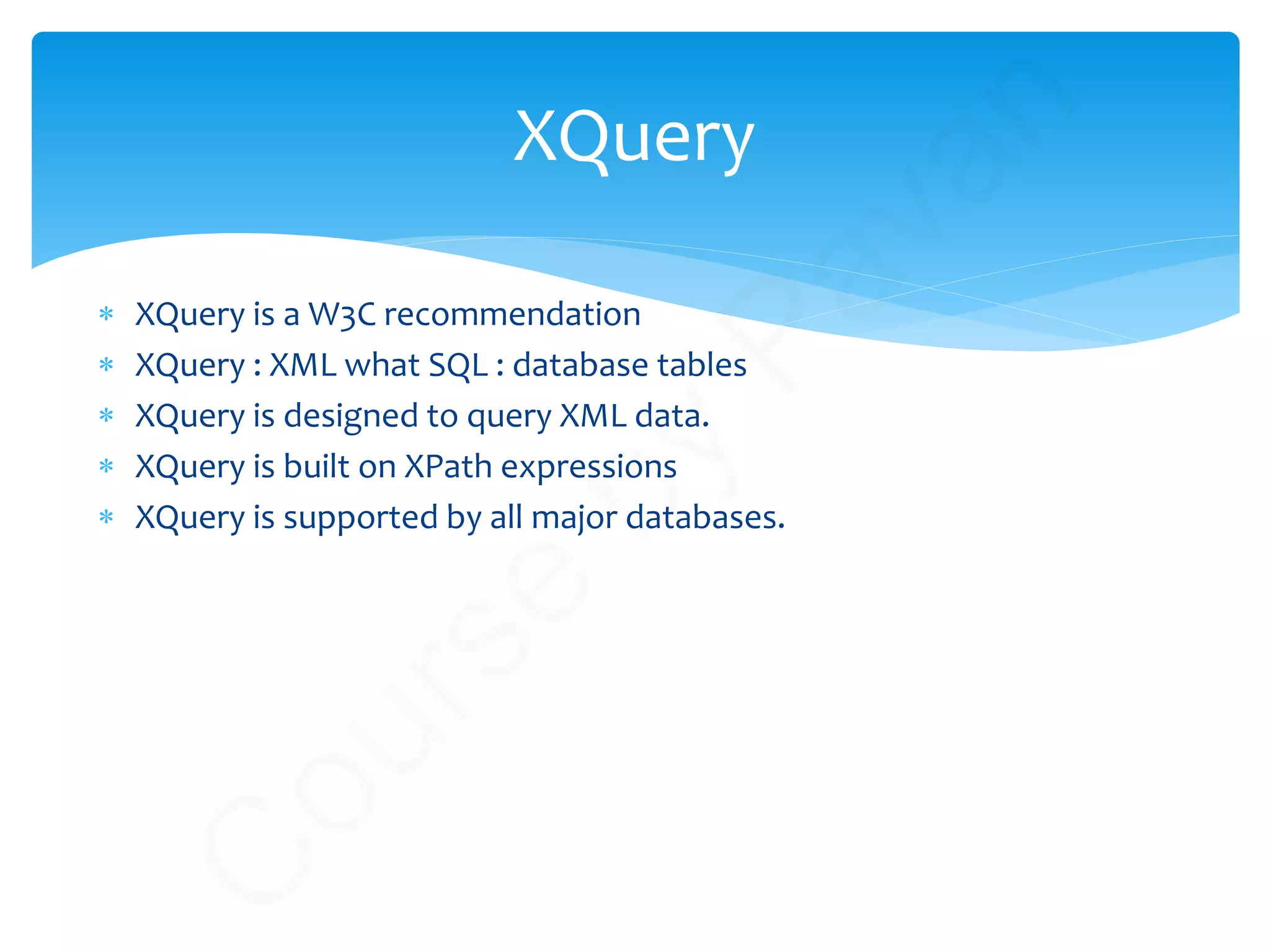 XQuery
∗ XQuery is a W3C recommendation
∗ XQuery : XML what SQL : database tables
∗ XQuery is designed to query XML data.
∗ XQuery is built on XPath expressions
∗ XQuery is supported by all major databases.
C
ourse
by
Pavan
 