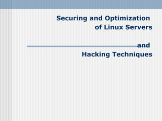Securing and Optimization
          of Linux Servers

                    and
      Hacking Techniques
 