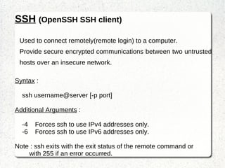 SSH   (OpenSSH SSH client) Used to connect remotely(remote login) to a computer. 