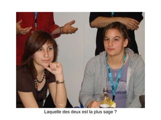 Laquelle des deux est la plus sage ? 
