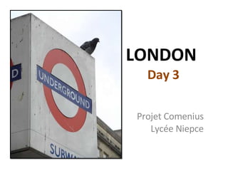 LONDON  Day 3 Projet Comenius Lycée Niepce 