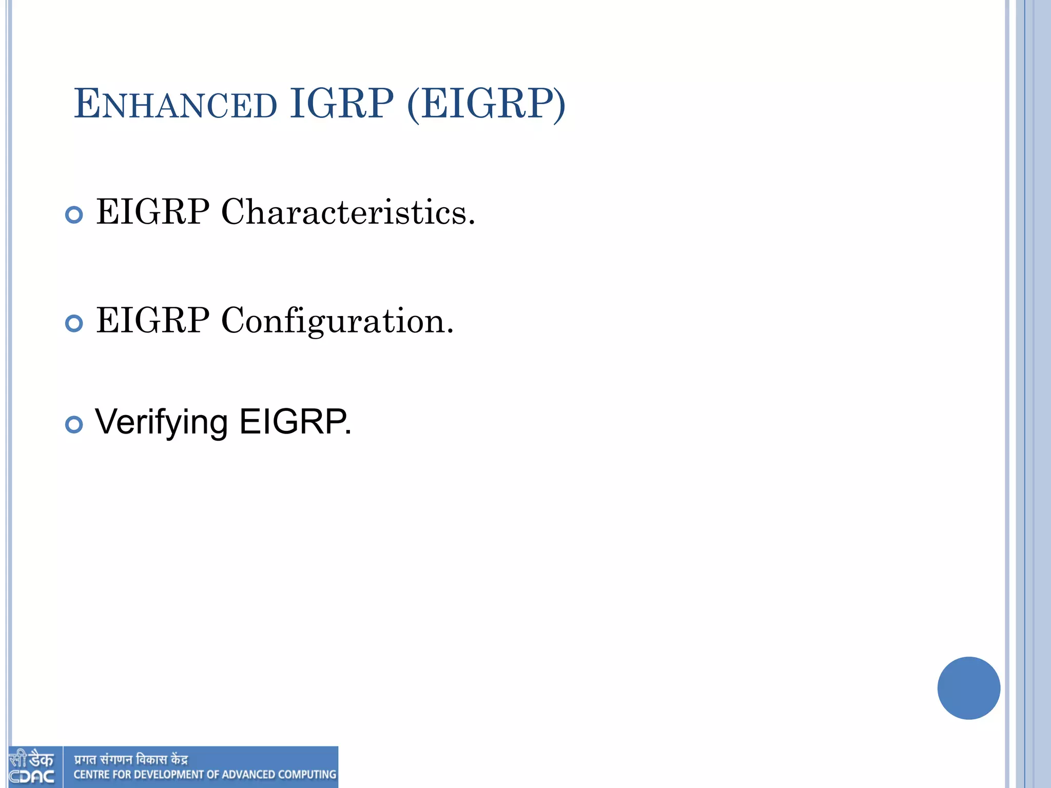 ENHANCED IGRP (EIGRP)
 EIGRP Characteristics.
 EIGRP Configuration.
 Verifying EIGRP.
 