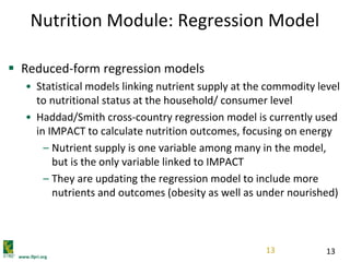 www.ifpri.org
13
Nutrition Module: Regression Model
 Reduced-form regression models
• Statistical models linking nutrient...