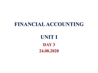 FINANCIALACCOUNTING
UNIT I
DAY 3
24.08.2020
 