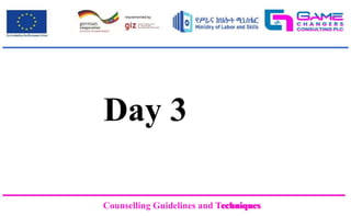 Counselling Guidelines and Techniques
Counselling Guidelines and Techniques
Day 3
 