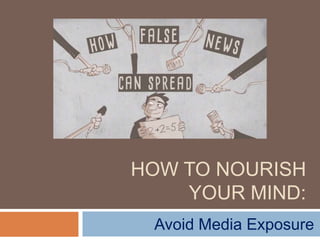 HOW TO NOURISH
YOUR MIND:
Avoid Media Exposure
 