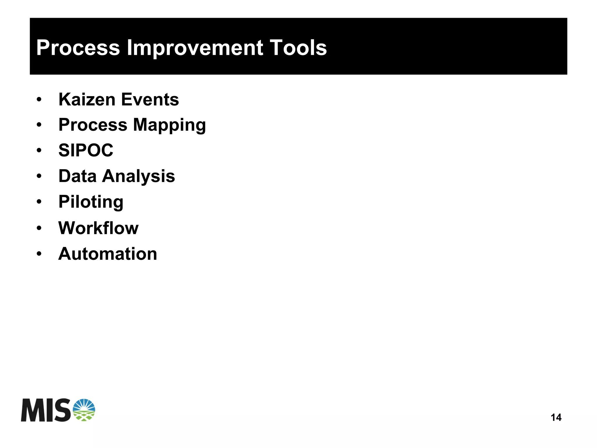 Process Improvement Tools
•  Kaizen Events
•  Process Mapping
•  SIPOC
•  Data Analysis
•  Piloting
•  Workflow
•  Automation
14
 