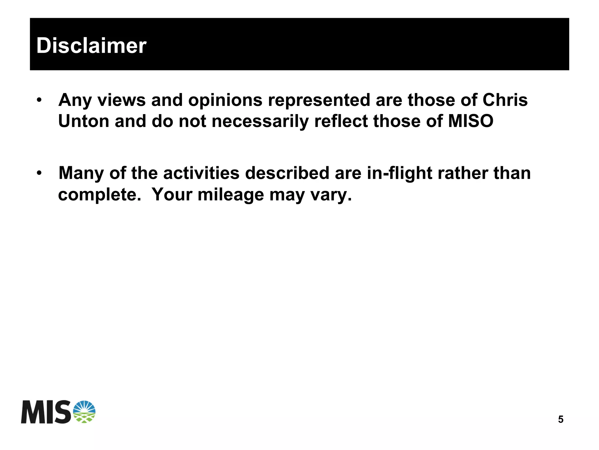 Disclaimer
•  Any views and opinions represented are those of Chris
Unton and do not necessarily reflect those of MISO
•  Many of the activities described are in-flight rather than
complete. Your mileage may vary.
5
 