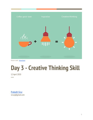  
  
Picture credit - ​VectorStock 
Day 3 - Creative Thinking Skill 
12 April 2020 
─ 
Prabodh Sirur 
sirurp@gmail.com 
   
1 
 