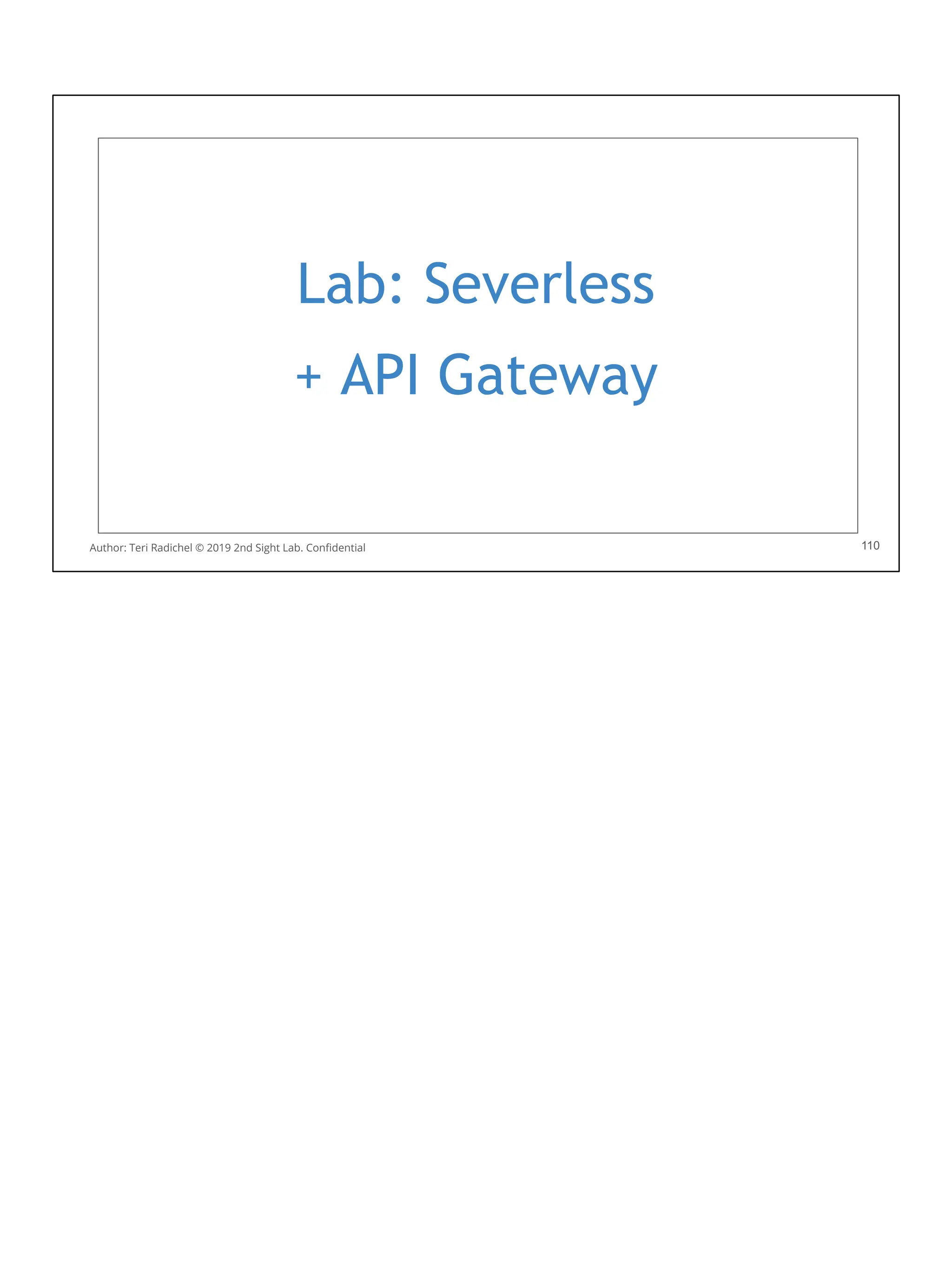 Lab: Severless
+ API Gateway
110
Author: Teri Radichel © 2019 2nd Sight Lab. Conﬁdential
 