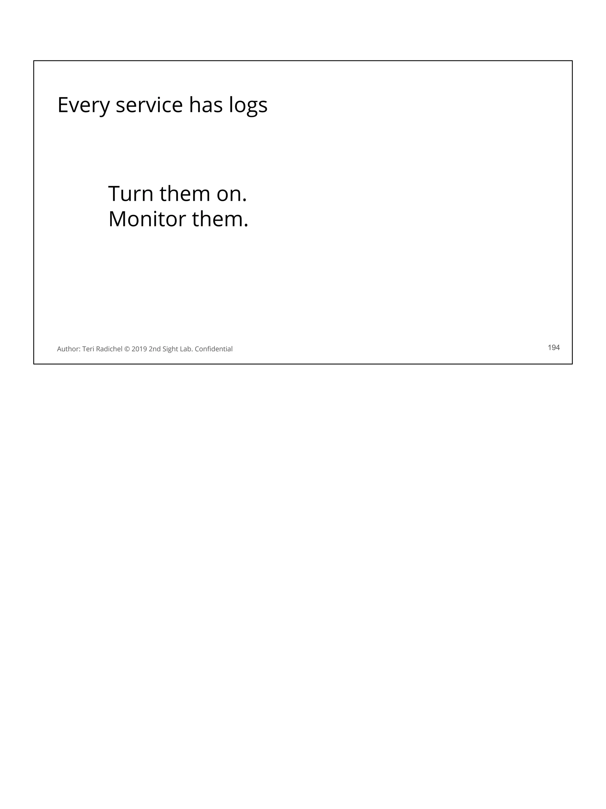 Every service has logs
194
Turn them on.
Monitor them.
Author: Teri Radichel © 2019 2nd Sight Lab. Conﬁdential
 