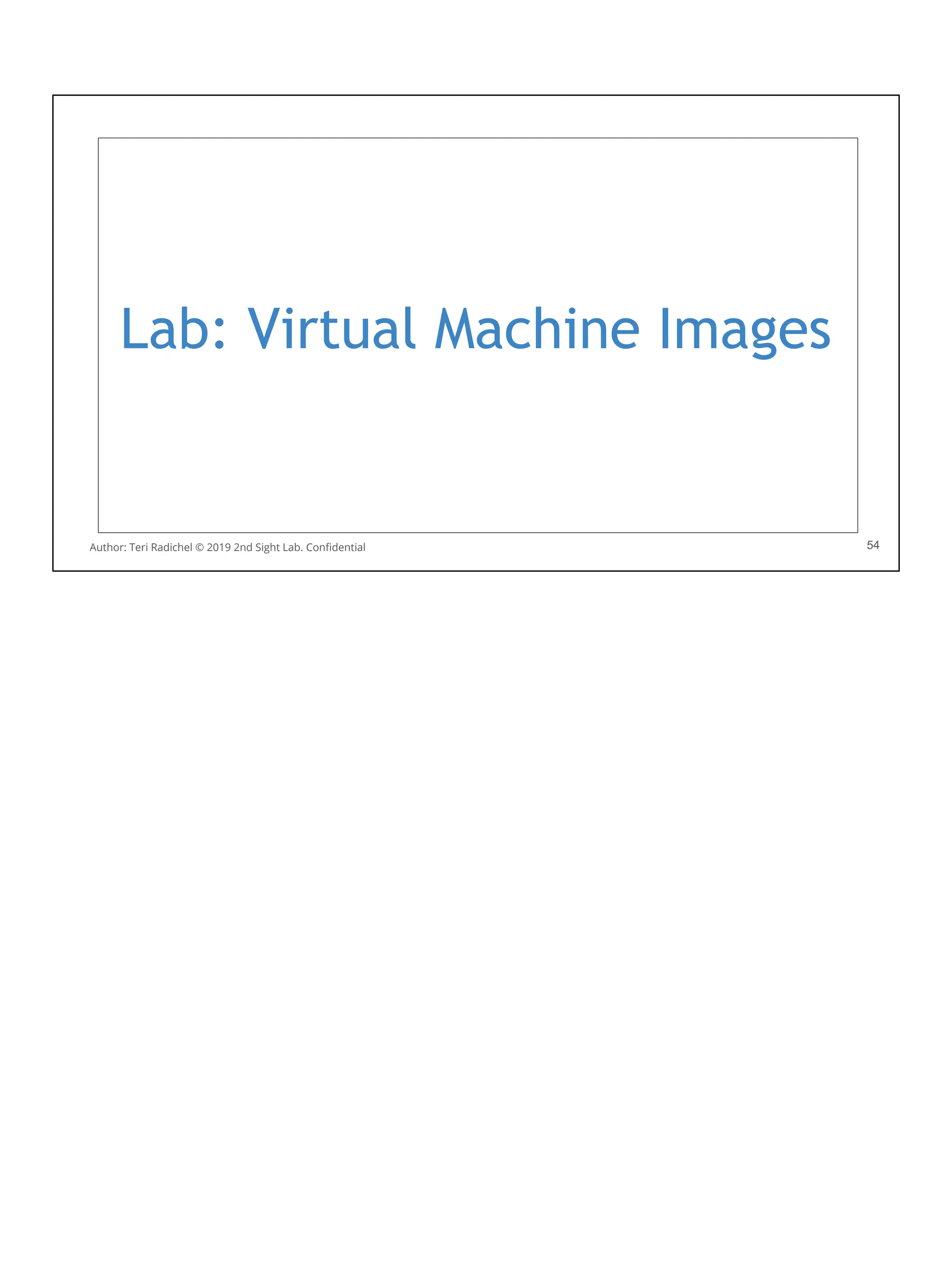 Lab: Virtual Machine Images
54
Author: Teri Radichel © 2019 2nd Sight Lab. Conﬁdential
 
