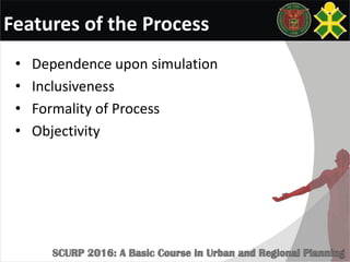 Features of the Process
• Dependence upon simulation
• Inclusiveness
• Formality of Process
• Objectivity
 