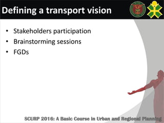Defining a transport vision
• Stakeholders participation
• Brainstorming sessions
• FGDs
 