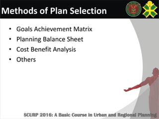 Methods of Plan Selection
• Goals Achievement Matrix
• Planning Balance Sheet
• Cost Benefit Analysis
• Others
 