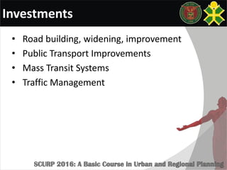 Investments
• Road building, widening, improvement
• Public Transport Improvements
• Mass Transit Systems
• Traffic Management
 