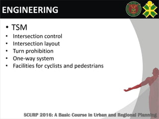 ENGINEERING
• TSM
• Intersection control
• Intersection layout
• Turn prohibition
• One-way system
• Facilities for cyclists and pedestrians
 