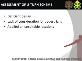 ASSESSMENT OF U-TURN SCHEME
• Deficient design
• Lack of consideration for pedestrians
• Applied on unsuitable locations
 