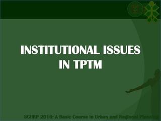 INSTITUTIONAL ISSUES
IN TPTM
 