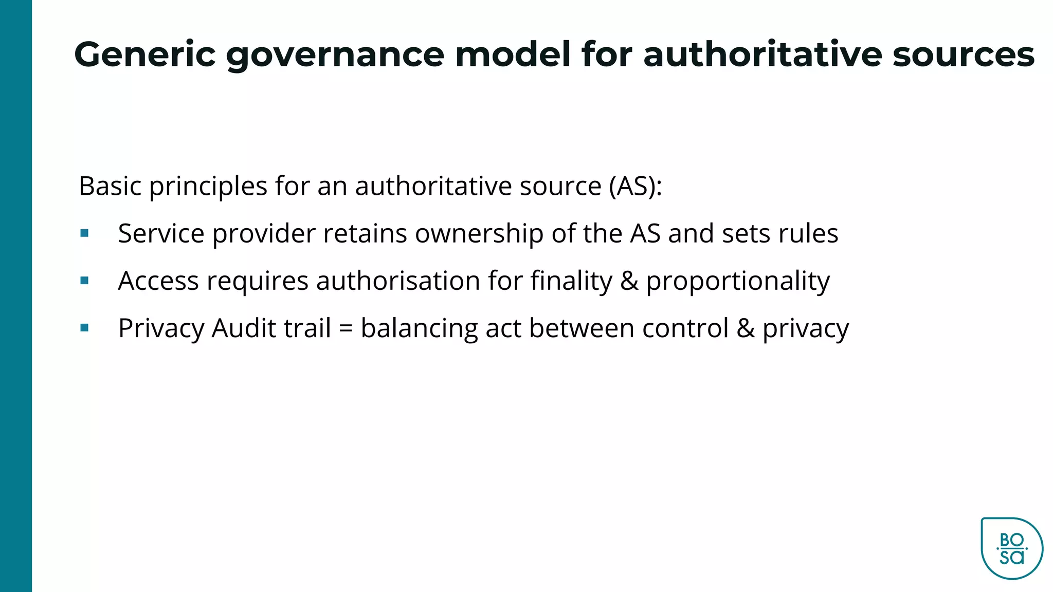 Basic principles for an authoritative source (AS):
▪ Service provider retains ownership of the AS and sets rules
▪ Access requires authorisation for finality & proportionality
▪ Privacy Audit trail = balancing act between control & privacy
Generic governance model for authoritative sources
 
