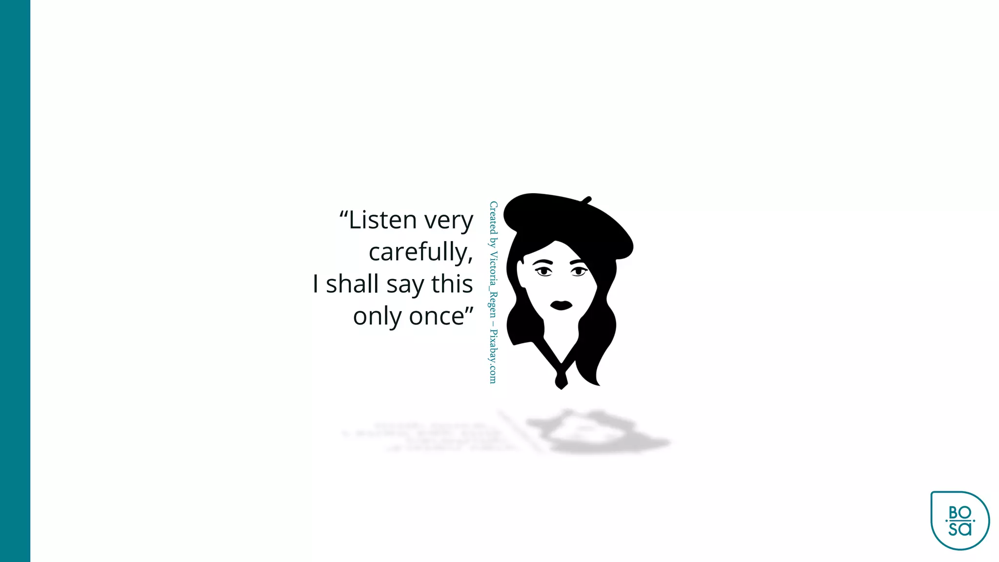 Created
by
Victoria_Regen
–
Pixabay.com
“Listen very
carefully,
I shall say this
only once”
 
