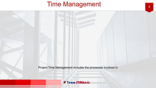 8Time Management
Project Time Management includes the processes involved in
 