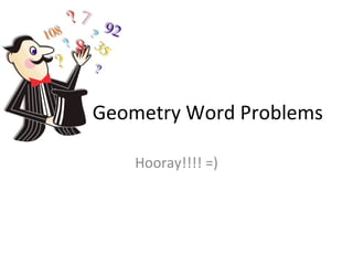 Geometry Word Problems Hooray!!!! =) 