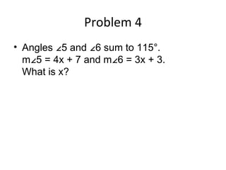 Problem 4 Angles ∠5 and ∠6 sum to 115°. m∠5 = 4x + 7 and m∠6 = 3x + 3. What is x?