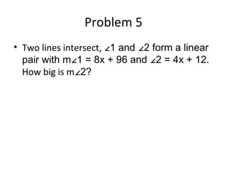 Problem 5 Two lines intersect, ∠1 and ∠2 form a linear pair with m∠1 = 8x + 96 and ∠2 = 4x + 12 . How big is m ∠2?