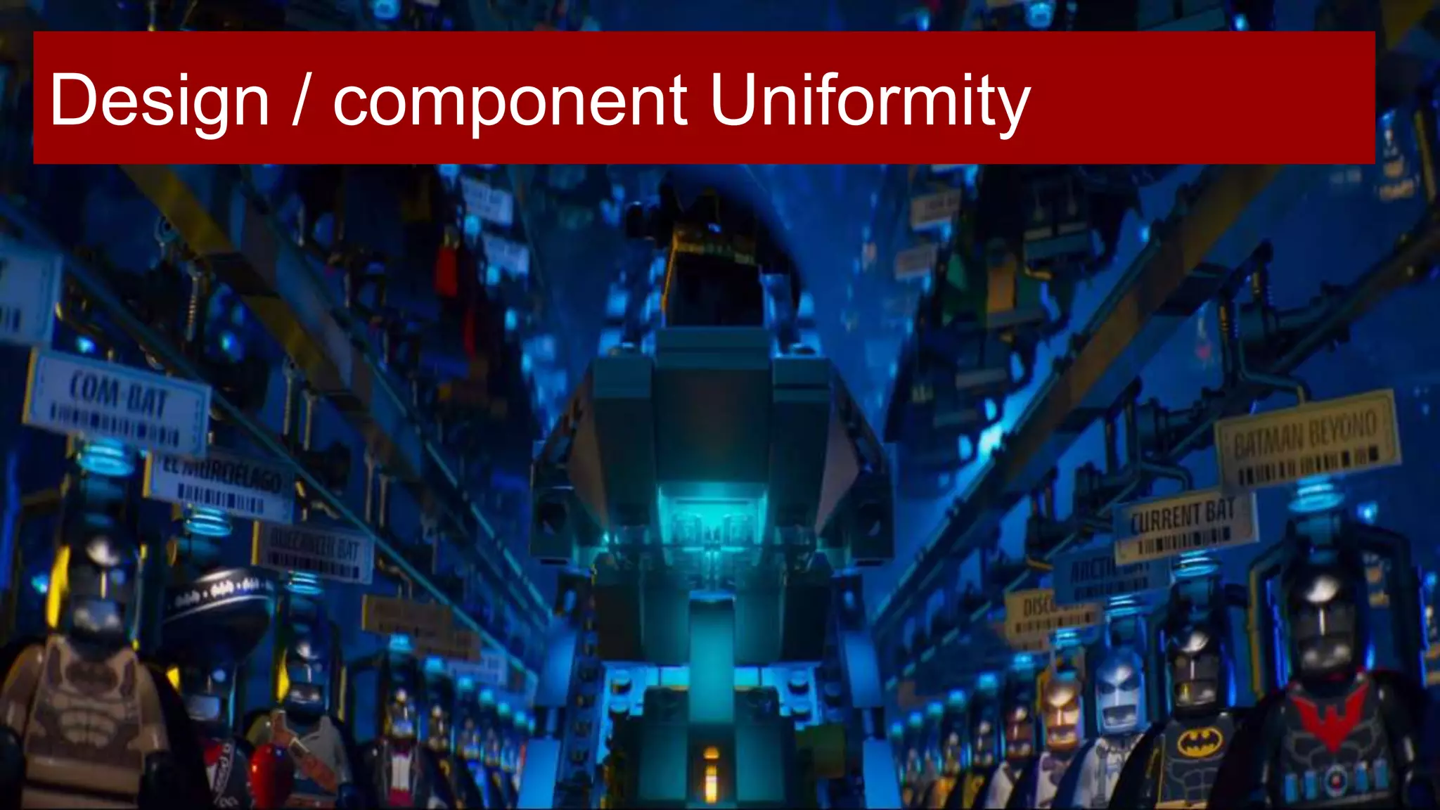 Design / component Uniformity
 