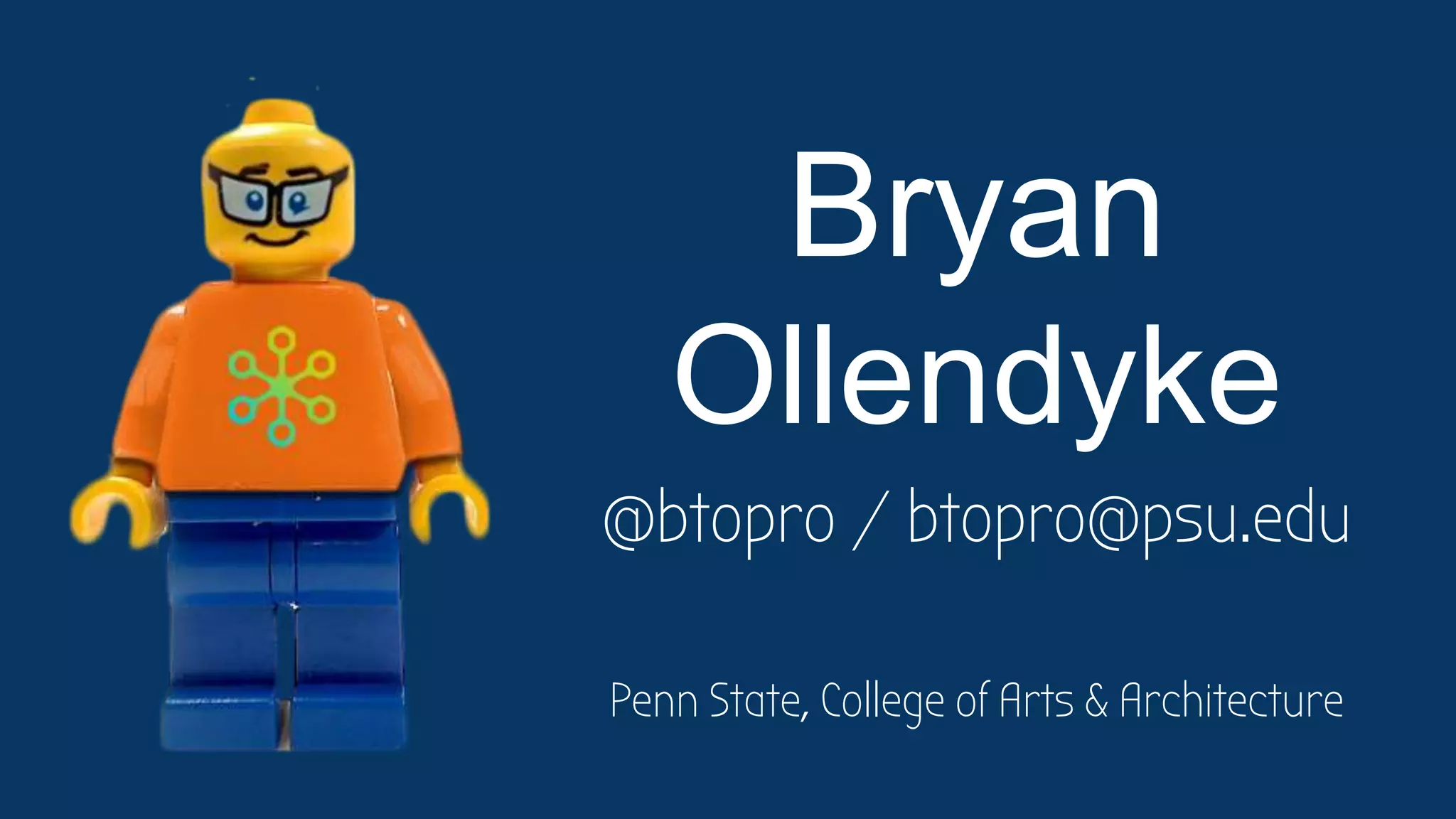 Bryan
Ollendyke
@btopro / btopro@psu.edu
Penn State, College of Arts & Architecture
 