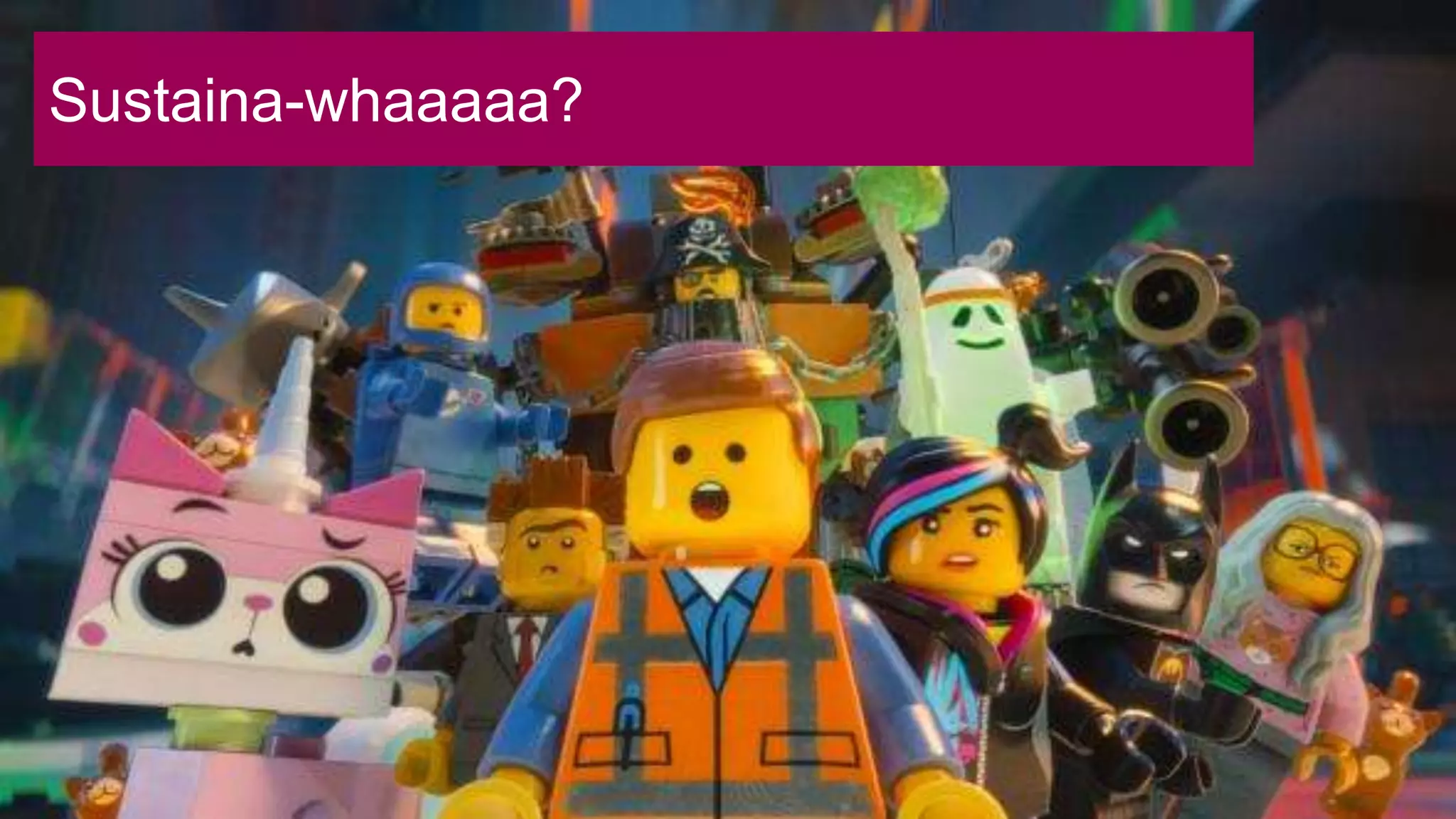 Sustaina-whaaaaa?
 