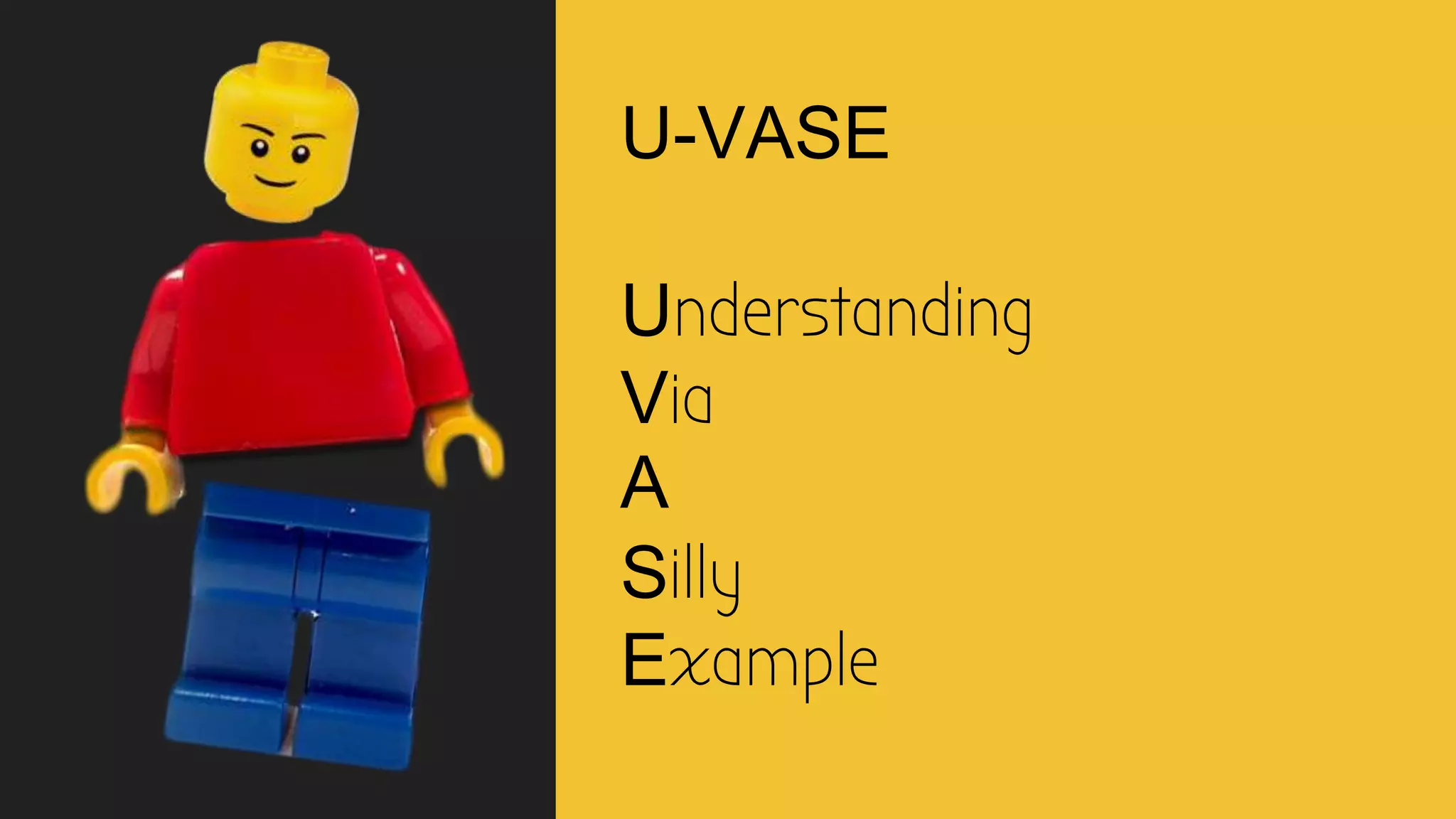 U-VASE
Understanding
Via
A
Silly
Example
 