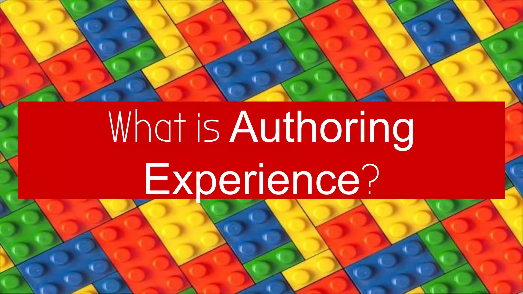 What is Authoring
Experience?
 
