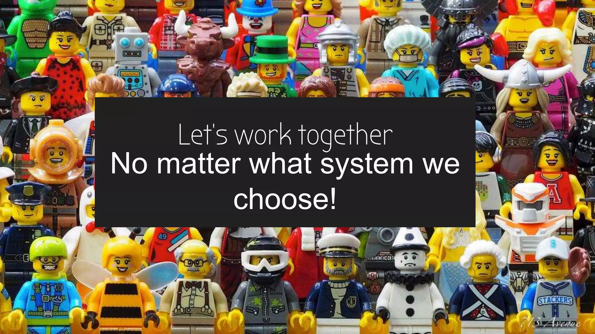 Let’s work together
No matter what system we
choose!
 