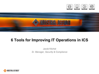 6 Tools for Improving IT Operations in ICS
Jacob Kitchel
Sr. Manager, Security & Compliance
 