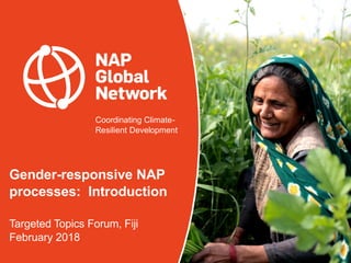 Coordinating Climate-
Resilient Development
Gender-responsive NAP
processes: Introduction
Targeted Topics Forum, Fiji
Febr...