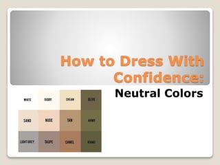 How to Dress With
Confidence:
Neutral Colors
 
