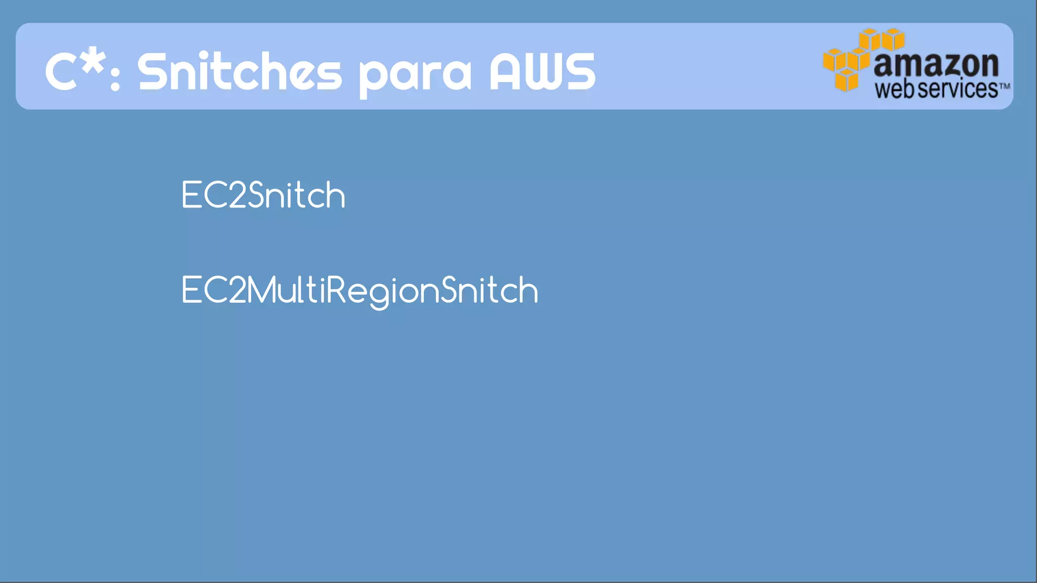 C*: Snitches para AWS 
EC2Snitch 
EC2MultiRegionSnitch 
 
