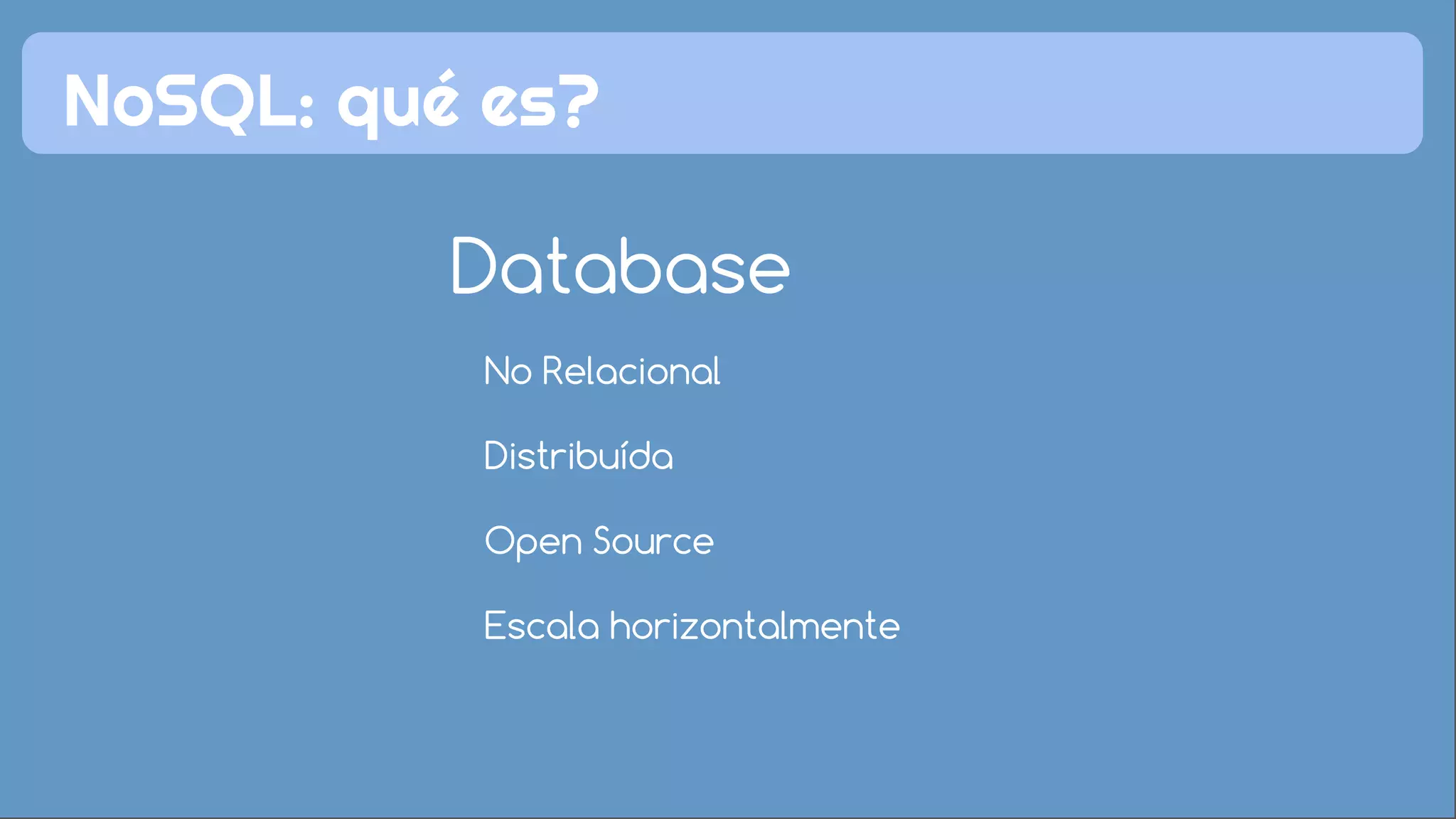 NoSQL: qué es? 
Database 
No Relacional 
Distribuída 
Open Source 
Escala horizontalmente 
 