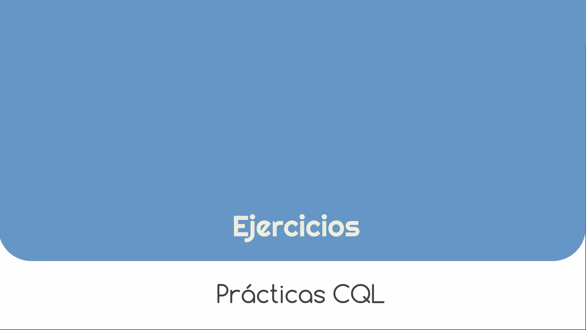 Ejercicios 
Prácticas CQL 
 