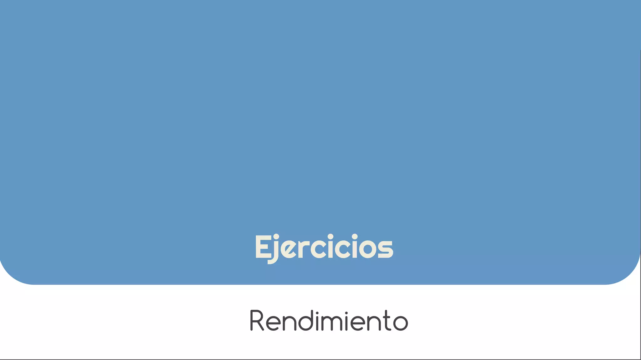 Ejercicios 
Rendimiento 
 