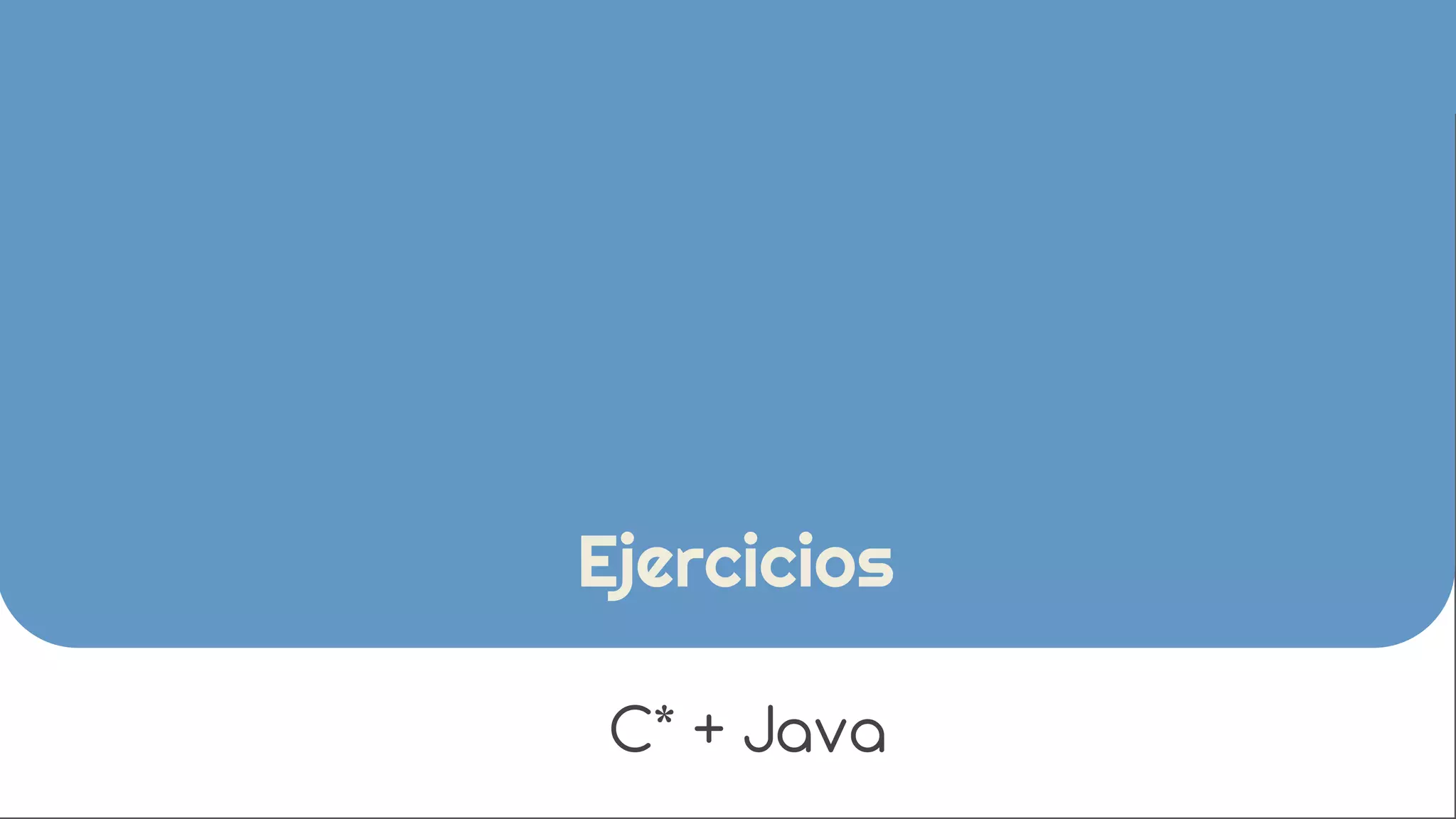 Ejercicios 
C* + Java 
 