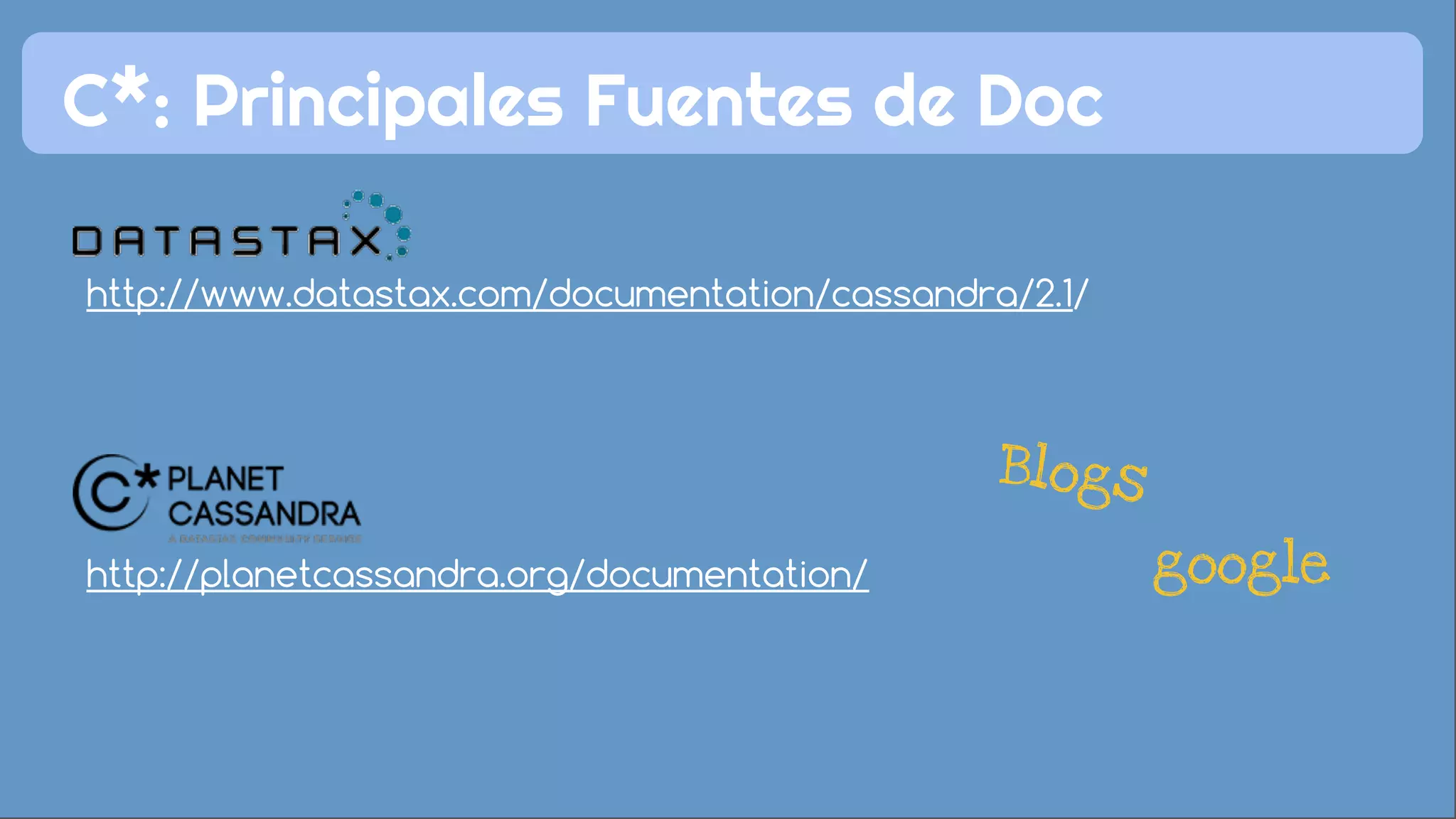 C*: Principales Fuentes de Doc 
http://www.datastax.com/documentation/cassandra/2.1/ 
http://planetcassandra.org/documentation/ 
Blogs 
google 
