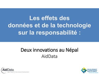 Les effets des
données et de la technologie
sur la responsabilité :
Deux innovations au Népal
AidData
 