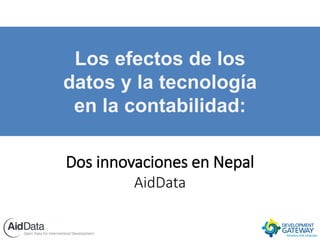 Los efectos de los
datos y la tecnología
en la contabilidad:
Dos innovaciones en Nepal
AidData
 