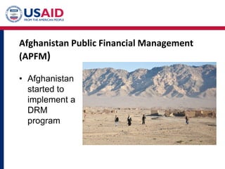 Afghanistan Public Financial Management
(APFM)
• Afghanistan
started to
implement a
DRM
program
 