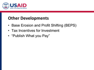 Other Developments
• Base Erosion and Profit Shifting (BEPS)
• Tax Incentives for Investment
• “Publish What you Pay”
 