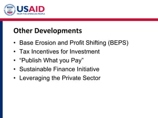 Other Developments
• Base Erosion and Profit Shifting (BEPS)
• Tax Incentives for Investment
• “Publish What you Pay”
• Sustainable Finance Initiative
• Leveraging the Private Sector
 